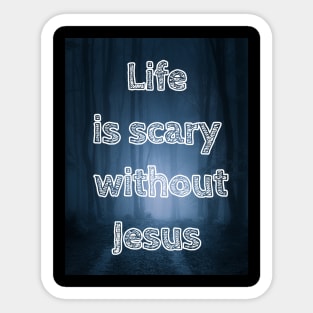 Life is scary without Jesus Sticker